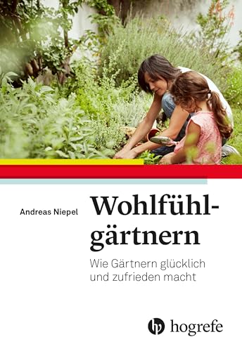 Wohlfühlgärtnern: Wie Gärtnern glücklich und zufrieden macht von Hogrefe AG