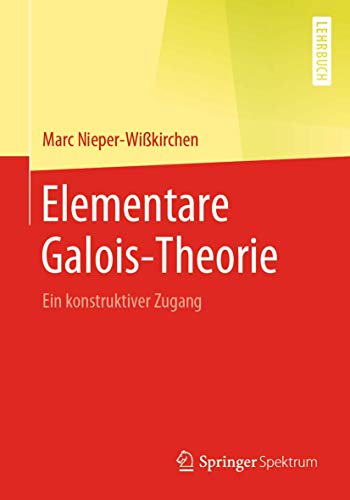 Elementare Galois-Theorie: Ein konstruktiver Zugang von Springer Spektrum