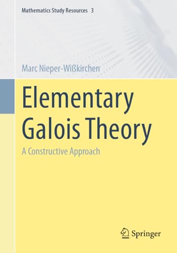 Elementary Galois Theory: A Constructive Approach (Mathematics Study Resources, Band 3) von Springer