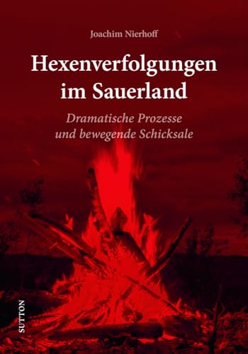 Regionalgeschichte: Hexenverfolgungen im Sauerland: Reich bebilderte Darstellung der Massenverfolgungen und Hinrichtungen zwischen dem 16. und 18. ... ... und 18. Jahrhundert in Nordrhein-Westfalen