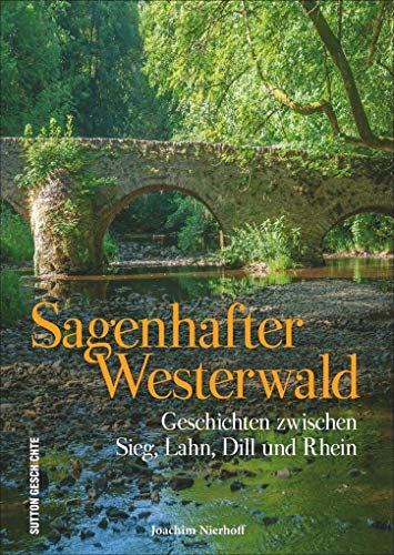 Sagenhafter Westerwald: Geschichten zwischen Sieg, Lahn, Dill und Rhein von Sutton Verlag GmbH