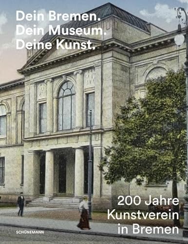 Dein Bremen. Dein Museum. Deine Kunst.: 200 Jahre Kunstverein in Bremen von Carl Ed. Schünemann
