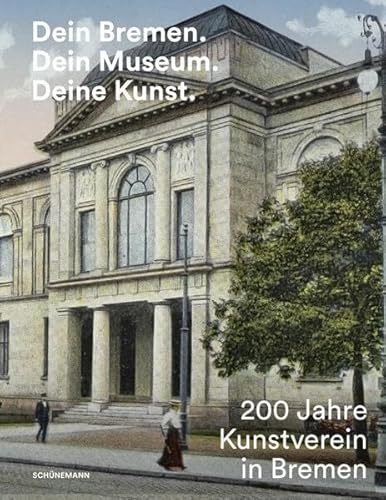 Dein Bremen. Dein Museum. Deine Kunst.: 200 Jahre Kunstverein in Bremen