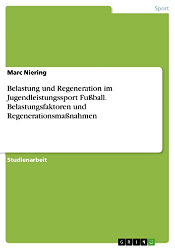 Belastung und Regeneration im Jugendleistungssport Fußball. Belastungsfaktoren und Regenerationsmaßnahmen von Grin Publishing