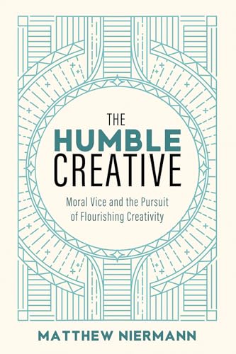 The Humble Creative: Moral Vice and the Pursuit of Flourishing Creativity von Wipf and Stock