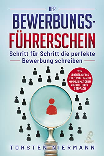 Der Bewerbungsführerschein: Schritt für Schritt die perfekte Bewerbung schreiben - Vom Lebenslauf bis hin zur optimalen Kommunikation im Vorstellungsgespräch von Eulogia Verlag