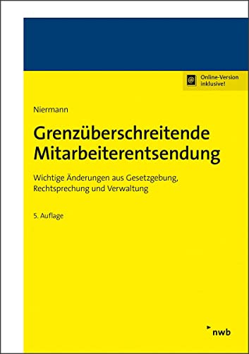 Grenzüberschreitende Mitarbeiterentsendung: Wichtige Änderungen aus Gesetzgebung, Rechtsprechung und Verwaltung. von NWB Verlag