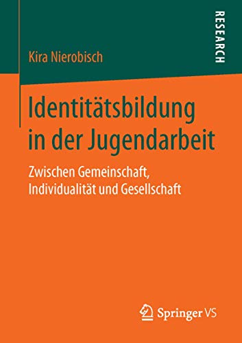 Identitätsbildung in der Jugendarbeit: Zwischen Gemeinschaft, Individualität und Gesellschaft Identitätsbildung in der Jugendarbeit: Zwischen Gemeinschaft, Individualität und Gesellschaft von Springer VS