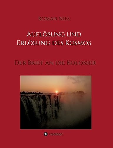 Auflösung und Erlösung des Kosmos: Der Brief an die Kolosser (Heilsgeschichtliche Auslegung des Neuen Testaments)