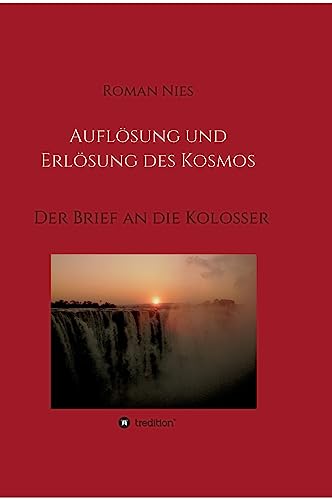 Auflösung und Erlösung des Kosmos: Der Brief an die Kolosser (Heilsgeschichtliche Auslegung des Neuen Testaments)