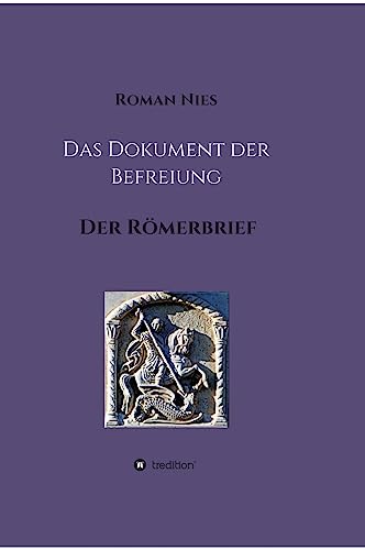 Das Dokument der Befreiung: Der Römerbrief (Heilsgeschichtliche Auslegung des Neuen Testaments)