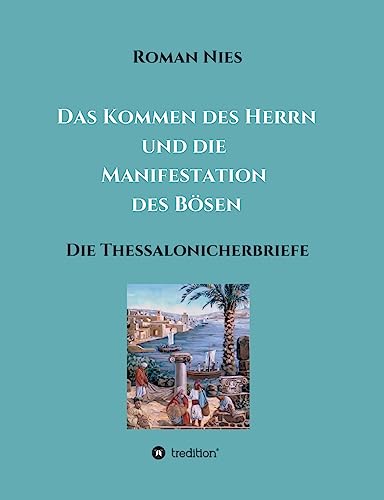 Das Kommen des Herrn und die Manifestation des Bösen: Die Thessalonicherbriefe (Heilsgeschichtliche Auslegung des Neuen Testaments)