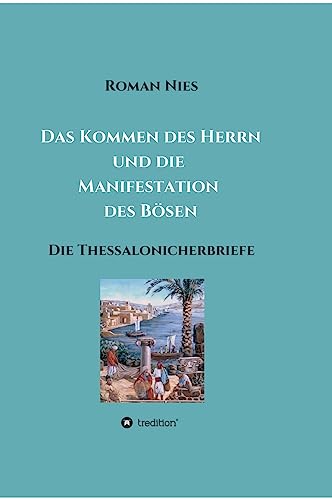 Das Kommen des Herrn und die Manifestation des Bösen: Die Thessalonicherbriefe (Heilsgeschichtliche Auslegung des Neuen Testaments)