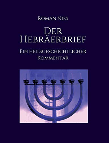 Der Hebräerbrief - Ein heilsgeschichtlicher Kommentar: Ein heilsgeschichtlicher Kommentar Der Hebräerbrief - Ein heilsgeschichtlicher Kommentar: Ein heilsgeschichtlicher Kommentar
