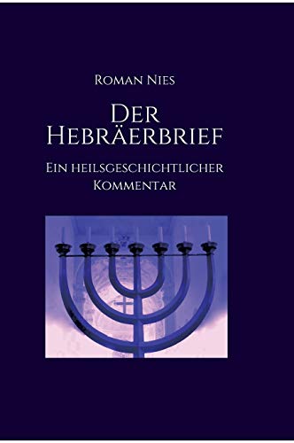 Der Hebräerbrief - Ein heilsgeschichtlicher Kommentar: Ein heilsgeschichtlicher Kommentar Der Hebräerbrief - Ein heilsgeschichtlicher Kommentar: Ein heilsgeschichtlicher Kommentar
