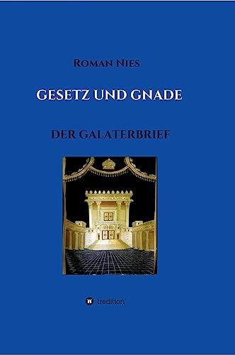 Gesetz und Gnade: Der Galaterbrief (Heilsgeschichtliche Auslegung des Neuen Testaments)