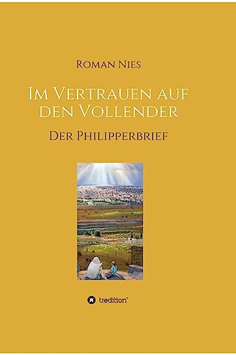 Im Vertrauen auf den Vollender: Der Philipperbrief (Heilsgeschichtliche Auslegung des Neuen Testaments)