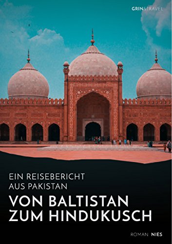 Von Baltistan zum Hindukusch. Ein Reisebericht aus Pakistan Von Baltistan zum Hindukusch. Ein Reisebericht aus Pakistan von Grin & Travel Verlag