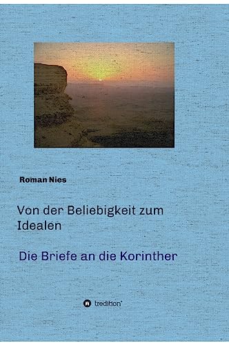 Von der Beliebigkeit zum Idealen - Die Korintherbriefe: Eine heilsgeschichtliche Auslegung (Heilsgeschichtliche Auslegung des Neuen Testaments)