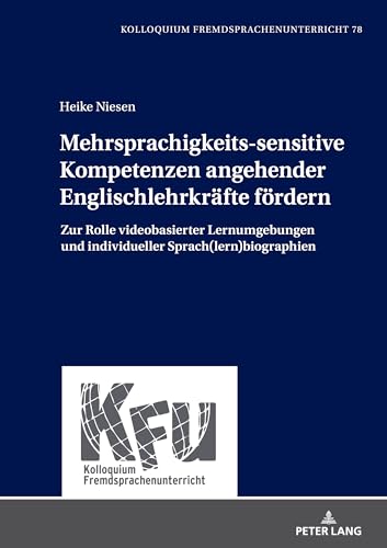 Mehrsprachigkeits-sensitive Kompetenzen angehender Englischlehrkräfte fördern: Zur Rolle videobasierter Lernumgebungen und individueller ... Kolloquium Fremdsprachenunterricht, Band 78) von Peter Lang