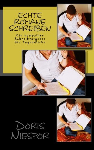 Echte Romane schreiben: Ein kompakter Schreibratgeber für Jugendliche von CreateSpace Independent Publishing Platform