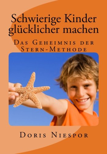 Schwierige Kinder glücklicher machen: Das Geheimnis der Stern-Methode von CreateSpace Independent Publishing Platform