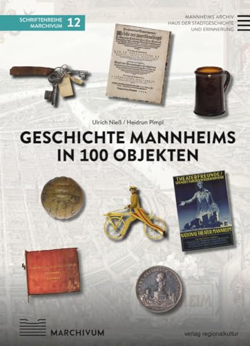 Geschichte Mannheims in 100 Objekten (Schriftenreihe MARCHIVUM) von verlag regionalkultur