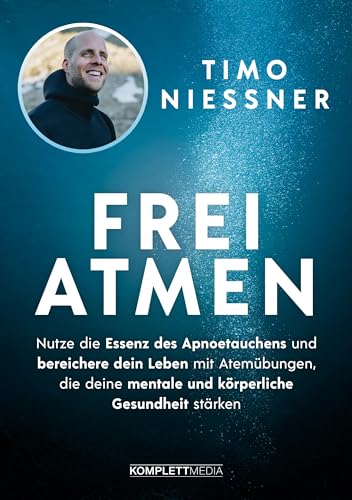 FREIATMEN: Nutze die Essenz des Apnoetauchens und bereichere dein Leben mit Atemübungen, die deine mentale und körperliche Gesundheit stärken | Breathwork