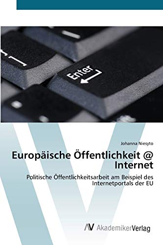 Europäische Öffentlichkeit @ Internet: Politische Öffentlichkeitsarbeit am Beispiel des Internetportals der EU Europäische Öffentlichkeit @ Internet: Politische Öffentlichkeitsarbeit am Beispiel des Internetportals der EU von AV Akademikerverlag