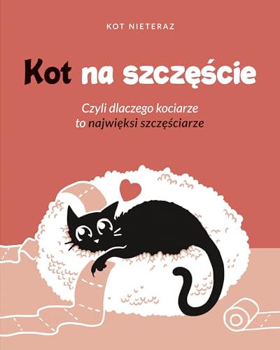 Kot na szczęście.: Czyli dlaczego kociarze to najwięksi szczęściarze