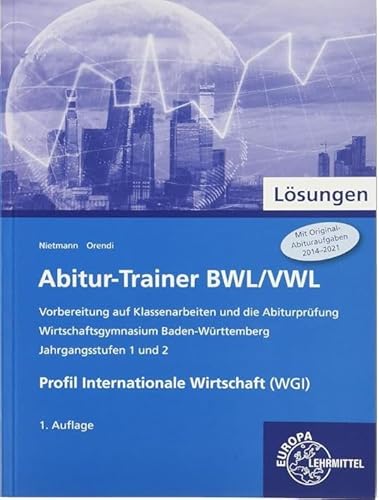 Abitur-Trainer BWL/VWL - Profil Internationale Wirtschaft (WGI): Wirtschaftsgymnasium Baden-Württemberg Jahrgangsstufen 1 und 2 Abitur-Trainer BWL/VWL - Profil Internationale Wirtschaft (WGI): Wirtschaftsgymnasium Baden-Württemberg Jahrgangsstufen 1 und 2
