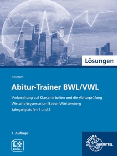 Lösungen zum Abitur-Trainer BWL/VWL: Vorbereitung auf Klassenarbeiten und die Abiturprüfung Wirtschaftsgymnasium Baden-Württemberg, Jahrgangsstufen 1 und 2