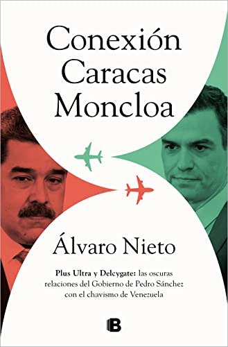 Conexión Caracas-Moncloa: Plus Ultra y Delcygate: las oscuras relaciones del Gobierno de Pedro Sánchez con el chavismo de Venezuela (No ficción) von B (Ediciones B)