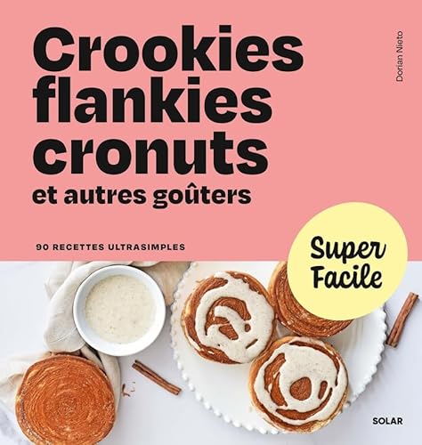 Super Facile - Crookies, flankies, cronuts et autres goûters: 90 recettes ultrasimples von SOLAR