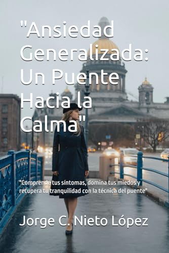 "Ansiedad Generalizada: Un Puente Hacia la Calma": "Comprende tus síntomas, domina tus miedos y recupera tu tranquilidad con la técnica del puente" "Ansiedad Generalizada: Un Puente Hacia la Calma": "Comprende tus síntomas, domina tus miedos y recupera tu tranquilidad con la técnica del puente" von Independently published