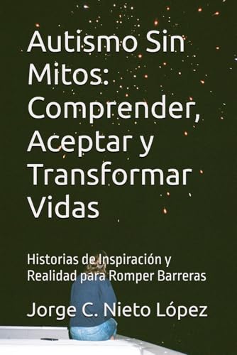 Autismo Sin Mitos: Comprender, Aceptar y Transformar Vidas: Historias de Inspiración y Realidad para Romper Barreras Autismo Sin Mitos: Comprender, Aceptar y Transformar Vidas: Historias de Inspiración y Realidad para Romper Barreras von Independently published