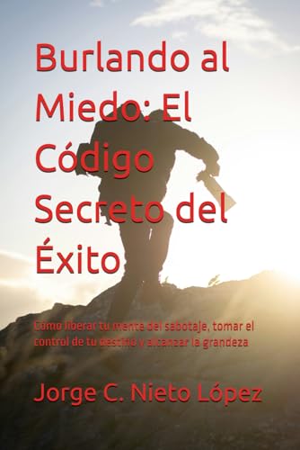 Burlando al Miedo: El Código Secreto del Éxito: Cómo liberar tu mente del sabotaje, tomar el control de tu destino y alcanzar la grandeza Burlando al Miedo: El Código Secreto del Éxito: Cómo liberar tu mente del sabotaje, tomar el control de tu destino y alcanzar la grandeza von Independently published