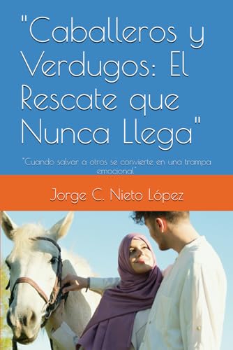 "Caballeros y Verdugos: El Rescate que Nunca Llega": "Cuando salvar a otros se convierte en una trampa emocional" "Caballeros y Verdugos: El Rescate que Nunca Llega": "Cuando salvar a otros se convierte en una trampa emocional" von Independently published
