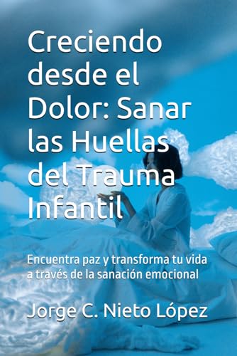 Creciendo desde el Dolor: Sanar las Huellas del Trauma Infantil: Encuentra paz y transforma tu vida a través de la sanación emocional Creciendo desde el Dolor: Sanar las Huellas del Trauma Infantil: Encuentra paz y transforma tu vida a través de la sanación emocional von Independently published
