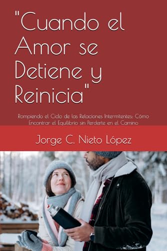 "Cuando el Amor se Detiene y Reinicia": Rompiendo el Ciclo de las Relaciones Intermitentes: Cómo Encontrar el Equilibrio sin Perderte en el Camino "Cuando el Amor se Detiene y Reinicia": Rompiendo el Ciclo de las Relaciones Intermitentes: Cómo Encontrar el Equilibrio sin Perderte en el Camino