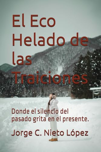 El Eco Helado de las Traiciones: Donde el silencio del pasado grita en el presente. El Eco Helado de las Traiciones: Donde el silencio del pasado grita en el presente. von Independently published