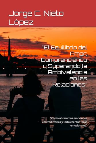 "El Equilibrio del Amor: Comprendiendo y Superando la Ambivalencia en las Relaciones": "Cómo abrazar las emociones contradictorias y fortalecer tus lazos emocionales" "El Equilibrio del Amor: Comprendiendo y Superando la Ambivalencia en las Relaciones": "Cómo abrazar las emociones contradictorias y fortalecer tus lazos emocionales" von Independently published