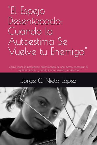"El Espejo Desenfocado: Cuando la Autoestima Se Vuelve tu Enemiga": Cómo sanar la percepción distorsionada de uno mismo, encontrar el equilibrio interior y construir una autoestima auténtica "El Espejo Desenfocado: Cuando la Autoestima Se Vuelve tu Enemiga": Cómo sanar la percepción distorsionada de uno mismo, encontrar el equilibrio interior y construir una autoestima auténtica von Independently published