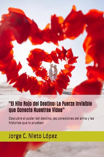 "El Hilo Rojo del Destino: La Fuerza Invisible que Conecta Nuestras Vidas": Descubre el poder del destino, las conexiones del alma y las historias que lo prueban von Independently published