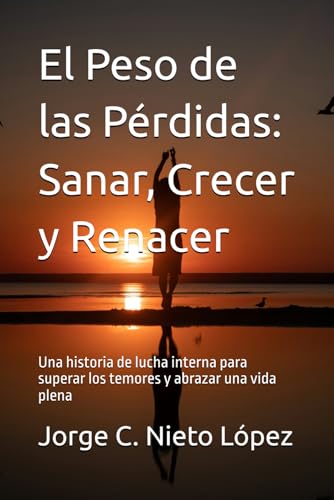 El Peso de las Pérdidas: Sanar, Crecer y Renacer: Una historia de lucha interna para superar los temores y abrazar una vida plena El Peso de las Pérdidas: Sanar, Crecer y Renacer: Una historia de lucha interna para superar los temores y abrazar una vida plena von Independently published