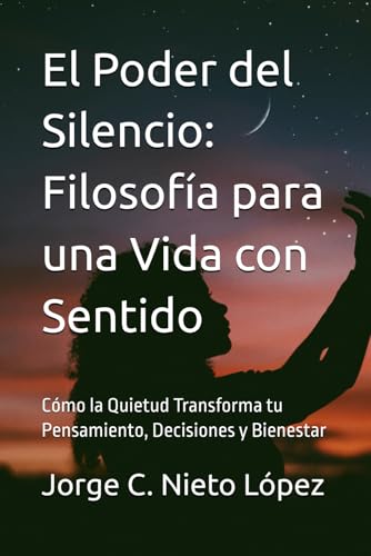 El Poder del Silencio: Filosofía para una Vida con Sentido: Cómo la Quietud Transforma tu Pensamiento, Decisiones y Bienestar El Poder del Silencio: Filosofía para una Vida con Sentido: Cómo la Quietud Transforma tu Pensamiento, Decisiones y Bienestar von Independently published