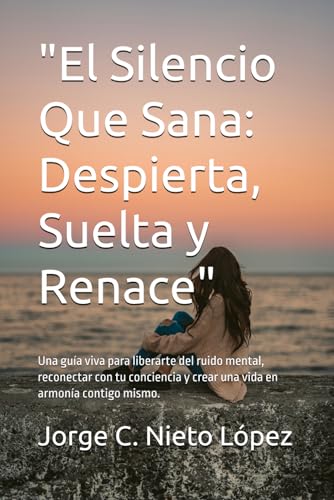 "El Silencio Que Sana: Despierta, Suelta y Renace": Una guía viva para liberarte del ruido mental, reconectar con tu conciencia y crear una vida en armonía contigo mismo. "El Silencio Que Sana: Despierta, Suelta y Renace": Una guía viva para liberarte del ruido mental, reconectar con tu conciencia y crear una vida en armonía contigo mismo. von Independently published
