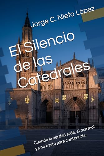 El Silencio de las Catedrales: Cuando la verdad arde, el mármol ya no basta para contenerla. El Silencio de las Catedrales: Cuando la verdad arde, el mármol ya no basta para contenerla. von Independently published