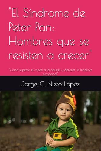 "El Síndrome de Peter Pan: Hombres que se resisten a crecer": "Cómo superar el miedo a la adultez y abrazar la madurez emocional" von Independently published