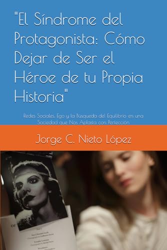 "El Síndrome del Protagonista: Cómo Dejar de Ser el Héroe de tu Propia Historia": Redes Sociales, Ego y la Búsqueda del Equilibrio en una Sociedad que Nos Aplasta con Perfección "El Síndrome del Protagonista: Cómo Dejar de Ser el Héroe de tu Propia Historia": Redes Sociales, Ego y la Búsqueda del Equilibrio en una Sociedad que Nos Aplasta con Perfección von Independently published